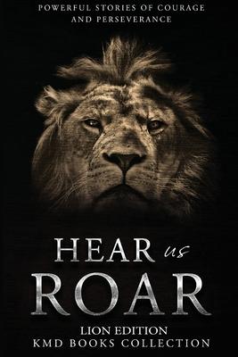 Hear Us Roar: Lion Edition: Powerful Stories of Courage and Perseverance