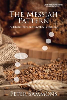 The Messiah Pattern: The Biblical Feasts and How They Reveal Jesus