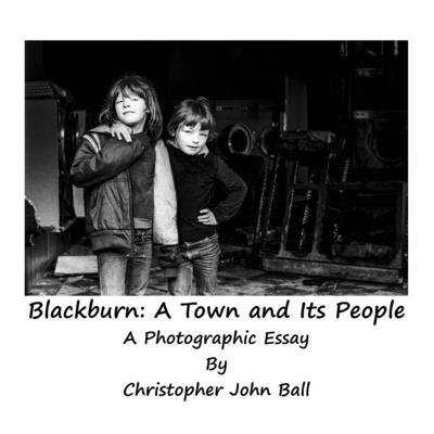 Blackburn: A Town And Its People: A Photographic Essay