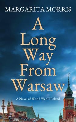 A Long Way From Warsaw: A Novel of World War II Poland