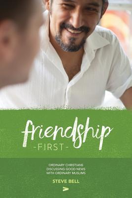 Friendship First: Ordinary Christians discussing Good News with Ordinary Muslims