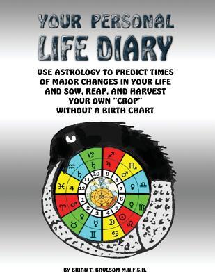 Your Personal Life Diary: Use Astrology to predict times of major changes in your life and sow, reap, and harvest your own "crop" without a birt