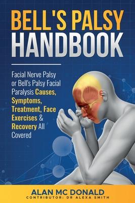 Bell's Palsy Handbook: Facial Nerve Palsy or Bell's Palsy facial paralysis causes, symptoms, treatment, face exercises & recovery all covered