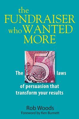 The Fundraiser Who Wanted More: The 5 Laws Of Persuasion That Transform Your Results