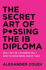 The Secret Art of Passing the Ib Diploma: Why 1 Out of 4 Students Fail + How to Avoid Being One of Them Subscription