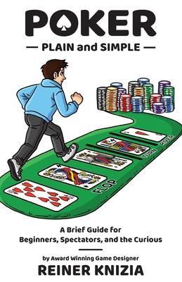 Poker Plain and Simple: A Brief Guide for Beginners, Spectators, and the Curious