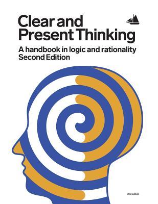 Clear and Present Thinking, Second Edition: A Handbook in Logic and Rationality