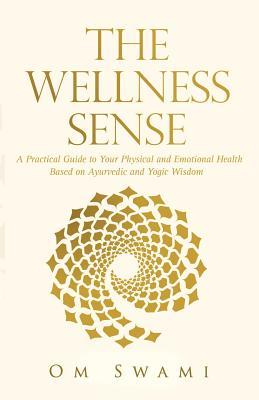 The Wellness Sense: A practical guide to your physical and emotional health based on Ayurvedic and yogic wisdom