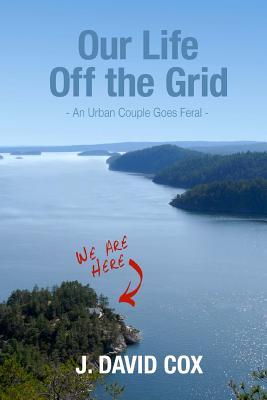 Our Life Off the Grid: An Urban Couple Goes Feral