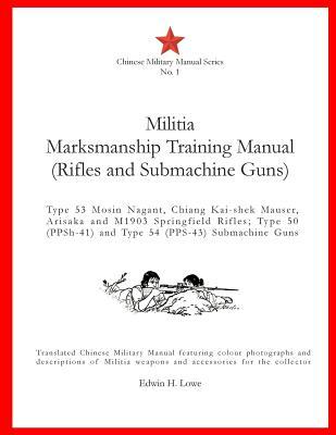 Militia Marksmanship Training Manual (Rifles and Submachine Guns): Type 53 Mosin Nagant, Chiang Kai-shek Mauser, Arisaka and M1903 Springfield Rifles;