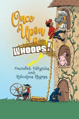 Once Upon a Whoops!: Fractured Fairytales and Ridiculous Rhymes