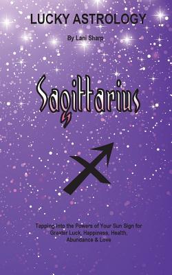 Lucky Astrology - Sagittarius: Tapping into the Powers of Your Sun Sign for Greater Luck, Happiness, Health, Abundance & Love Subscription