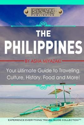 The Philippines: Your Ultimate Guide to Traveling, Culture, History, Food and More: Experience Everything Travel Guide Collection Subscription