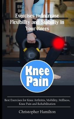 Knee Pain: Exercises to Increase Flexibility and Stability in Your Knees (Best Exercises for Knee Arthritis, Mobility, Stiffness,