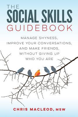 The Social Skills Guidebook: Manage Shyness, Improve Your Conversations, and Make Friends, Without Giving Up Who You Are