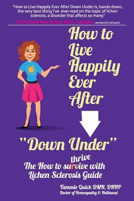 How to Live Happily Ever After "Down Under": The How To Thrive With Lichen Sclerosis Guide