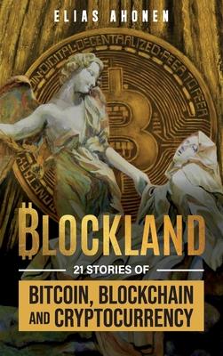 Blockland: 21 Stories of Bitcoin, Blockchain, and Cryptocurrency