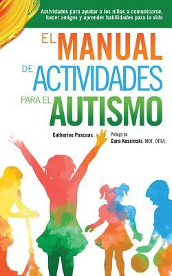 El Manual de Actividades para el Autismo: Actividades para ayudar a los nios a comunicarse, hacer amigos y aprender habilidades para la vida