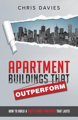 Apartment Buildings that Outperform: How To Build A Multi-Family Portfolio That Lasts