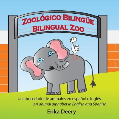 Zoolgico Bilinge / Bilingual Zoo: Un abecedario de animales en espaol e ingls / An animal alphabet in English and Spanish