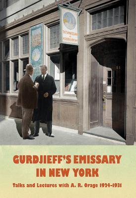 Gurdjieff's Emissary in New York: Talks and Lectures with A. R. Orage 1924-1931