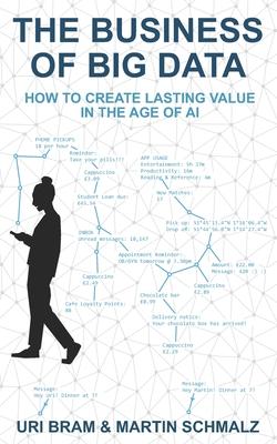 The Business Of Big Data: How to Create Lasting Value in the Age of AI