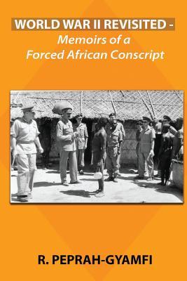 World War II Revisited: Memoirs of a Forced African Conscript