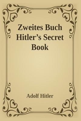 Zweites Buch (Secret Book): Adolf Hitler's Sequel to Mein Kamph