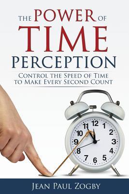 The Power of Time Perception: Control the Speed of Time to Make Every Second Count