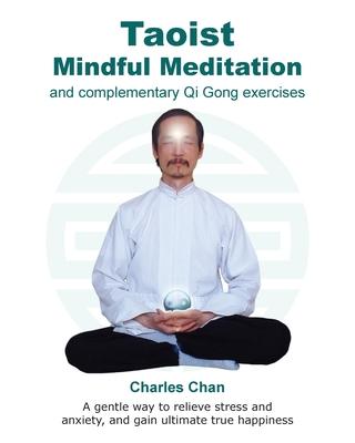 Taoist Mindful Meditation and complementary Qi Gong exercises: A gentle way to relieve stress and anxiety, and gain ultimate true happiness