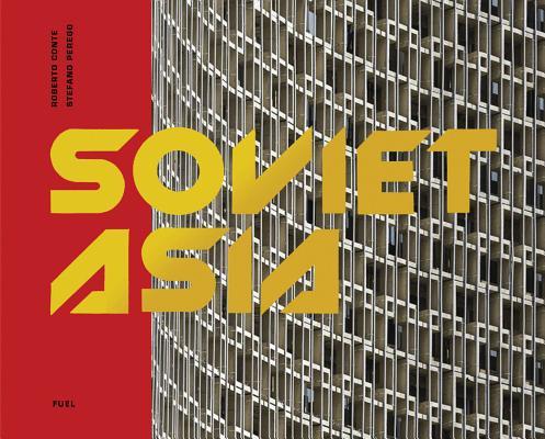 Soviet Asia: Soviet Modernist Architecture in Central Asia