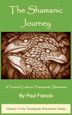 The Shamanic Journey: A Practical Guide to Therapeutic Shamanism