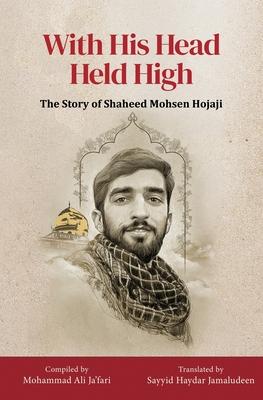 With His Head Held High: The Story of Shaheed Mohsen Hojaji