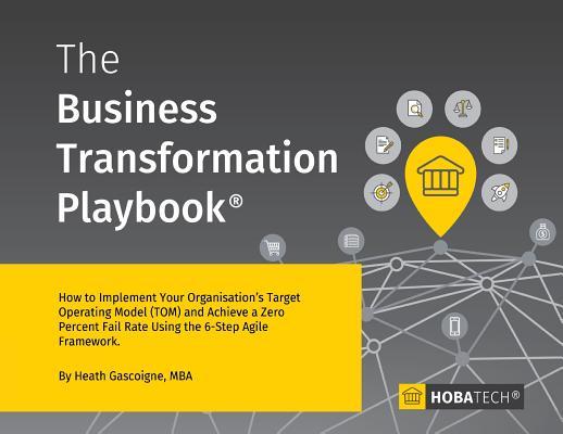 The Business Transformation Playbook: How to Implement your Organization's Target Operating Model (TOM) and Achieve a Zero percent Fail Rate Using the