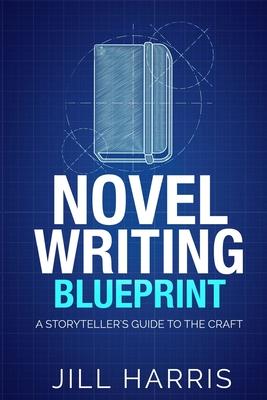 Novel Writing Blueprint: A storytellers guide to the craft