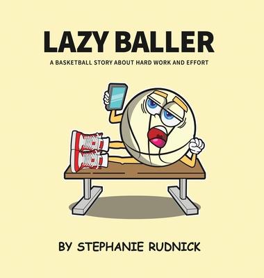 Lazy Baller: A Basketball Story About Hard Work And Effort