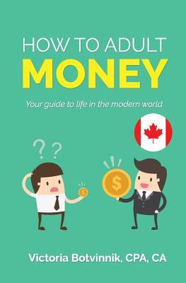 How to Adult: Money (Canada Version): Your Guide to Life in the Modern World