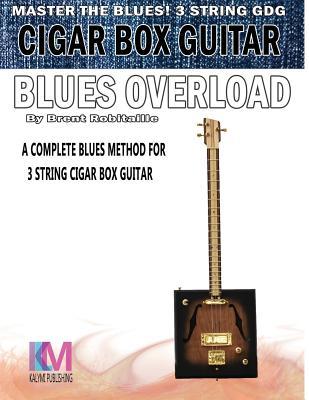 Cigar Box Guitar - Blues Overload: Complete Blues Method for 3 String Cigar Box Guitar