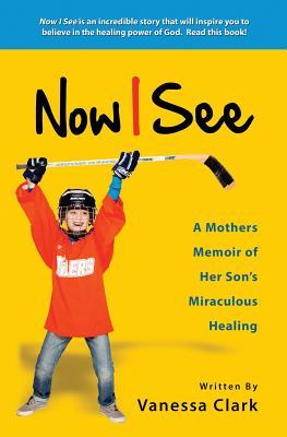 Now I See: A Mothers Memoir of Her Son's Miraculous Healing