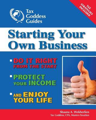 Starting Your Own Business: Do It Right from the Start, Lower Your Taxes, Protect Your Income, and Enjoy Your Life