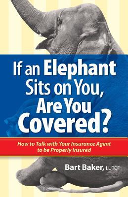 If an Elephant Sits on You, Are You Covered?: How to Talk with Your Insurance Agent to be Properly Insured