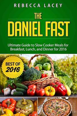 Daniel Fast: The Ultimate Guide to Slow Cooker Meals for Breakfast, Lunch, and Dinner