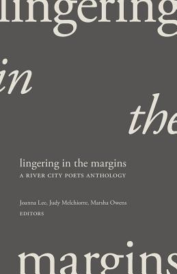 Lingering in the Margins: A River City Poets Anthology