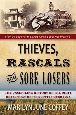 Thieves, Rascals, and Sore Losers: The Unsettling History of the Dirty Deals that Helped Settle Nebraska