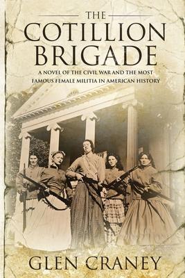 The Cotillion Brigade: A Novel of the Civil War and the Most Famous Female Militia in American History