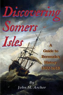 Discovering Somers Isles: A Guide to Bermuda's History 1500-1615