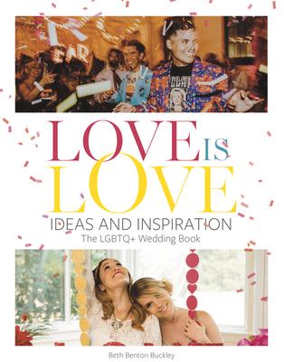 Love Is Love: Ideas and Inspiration: The LGBTQ+ Wedding Book