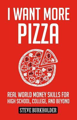 I Want More Pizza: Real World Money Skills For High School, College, And Beyond