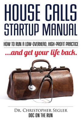 House Calls Startup Manual: How to Run a Low-overhead, High-profit Practice and Get Your Life Back Subscription