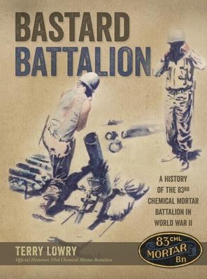 Bastard Battalion: A History of the 83rd Chemical Mortar Battalion in World War II